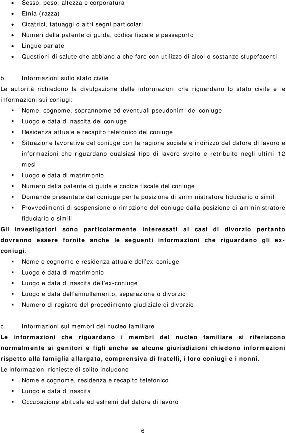 Informazioni sullo stato civile Le autorità richiedono la divulgazione delle informazioni che riguardano lo stato civile e le informazioni sui coniugi: Nome, cognome, soprannome ed eventuali