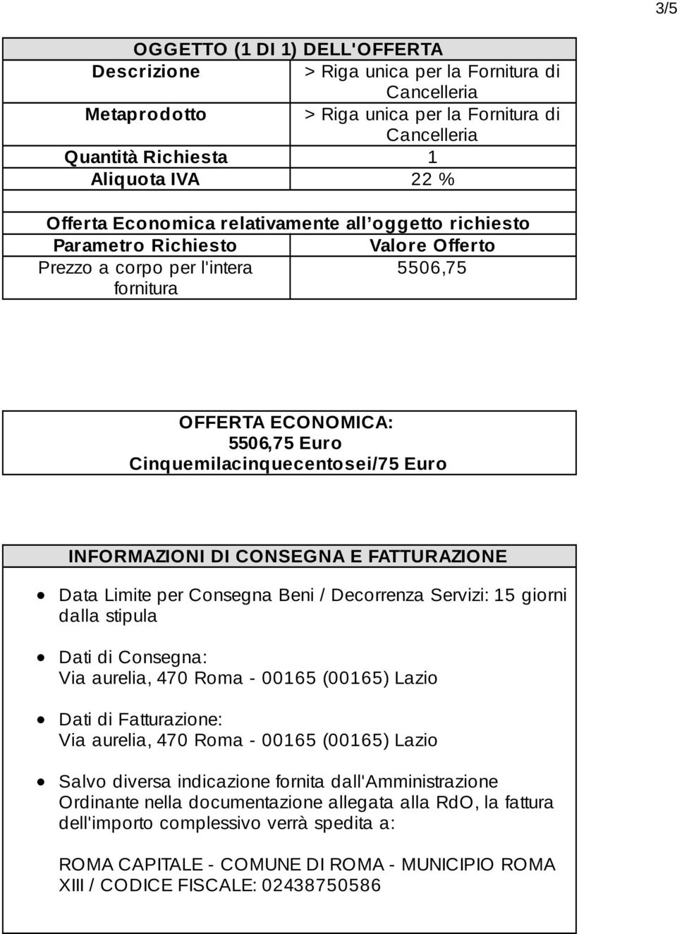 INFORMAZIONI DI CONSEGNA E FATTURAZIONE Data Limite per Consegna Beni / Decorrenza Servizi: 15 giorni dalla stipula Dati di Consegna: Via aurelia, 470 Roma - 00165 (00165) Lazio Dati di Fatturazione: