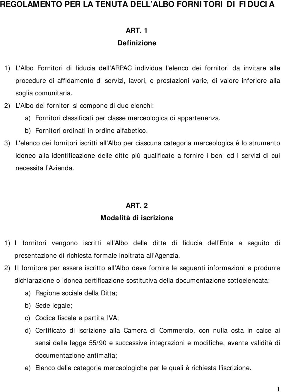 soglia comunitaria. 2) L Albo dei fornitori si compone di due elenchi: a) Fornitori classificati per classe merceologica di appartenenza. b) Fornitori ordinati in ordine alfabetico.