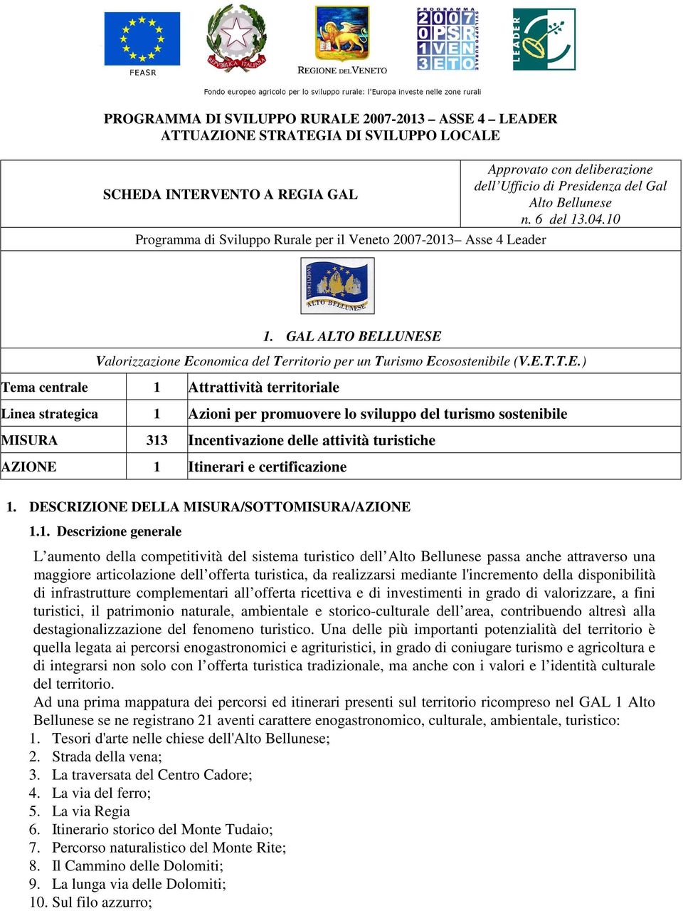 LUNESE Valorizzazione Economica del Territorio per un Turismo Ecosostenibile (V.E.T.T.E.) Tema centrale 1 Attrattività territoriale Linea strategica 1 Azioni per promuovere lo sviluppo del turismo