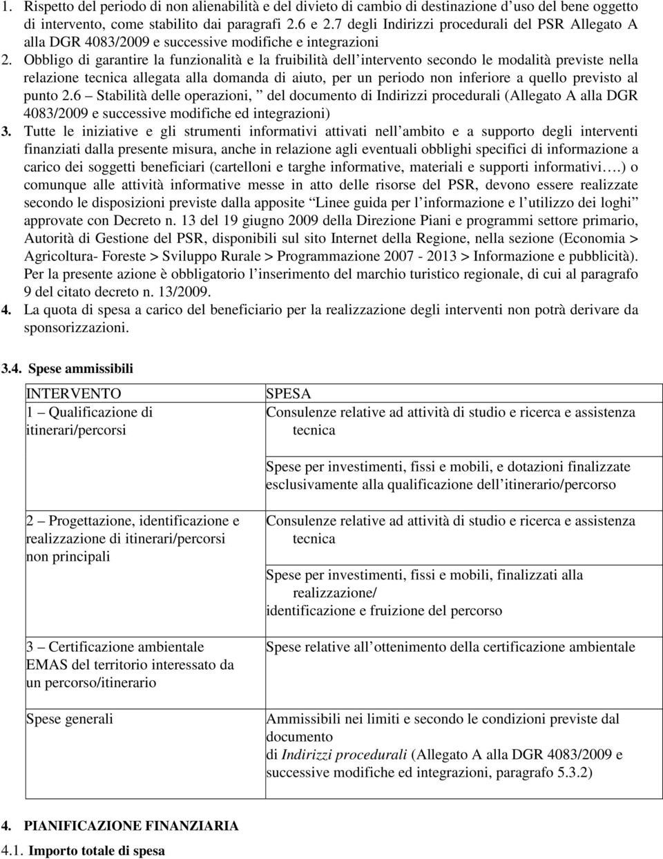 Obbligo di garantire la funzionalità e la fruibilità dell intervento secondo le modalità previste nella relazione tecnica allegata alla domanda di aiuto, per un periodo non inferiore a quello