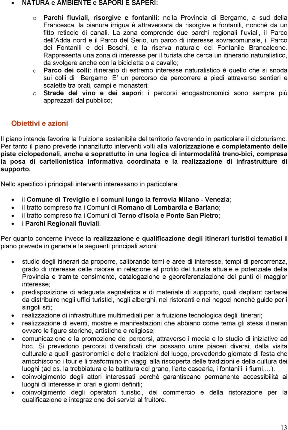 La zona comprende due parchi regionali fluviali, il Parco dell Adda nord e il Parco del Serio, un parco di interesse sovracomunale, il Parco dei Fontanili e dei Boschi, e la riserva naturale del