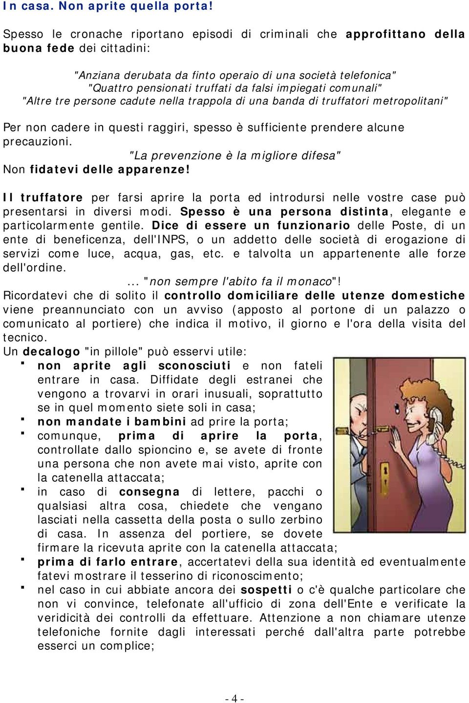 impiegati comunali" "Altre tre persone cadute nella trappola di una banda di truffatori metropolitani" Per non cadere in questi raggiri, spesso è sufficiente prendere alcune precauzioni.