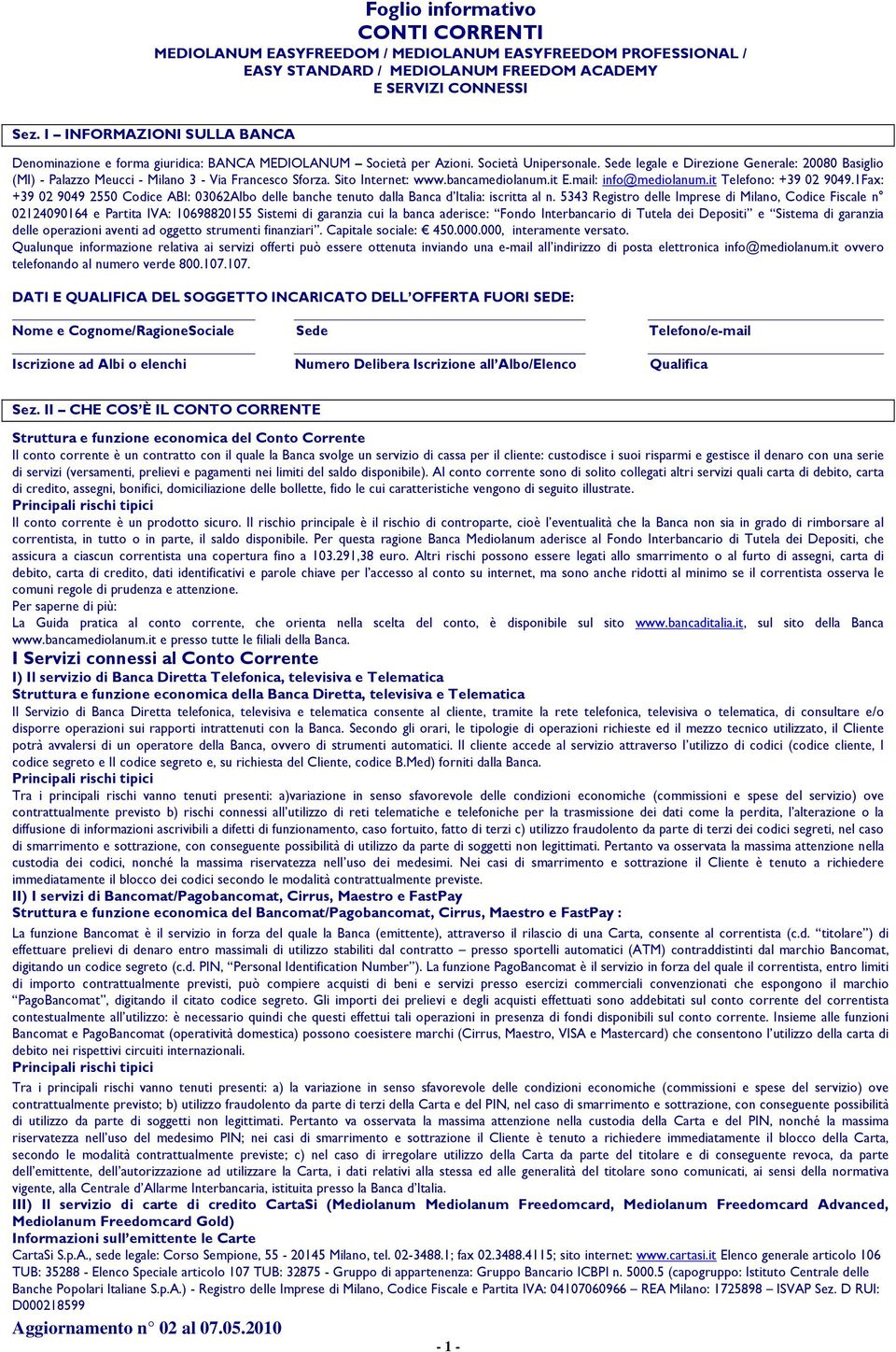 Sede legale e Direzione Generale: 20080 Basiglio (MI) - Palazzo Meucci - Milano 3 - Via Francesco Sforza. Sito Internet: www.bancamediolanum.it E.mail: info@mediolanum.it Telefono: +39 02 9049.