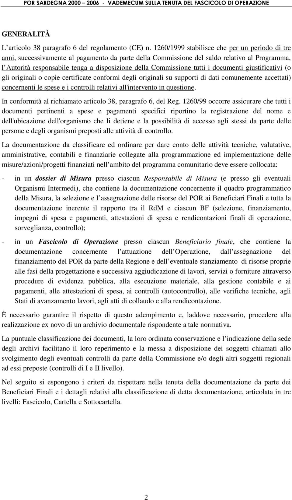 Commissione tutti i documenti giustificativi (o gli originali o copie certificate conformi degli originali su supporti di dati comunemente accettati) concernenti le spese e i controlli relativi