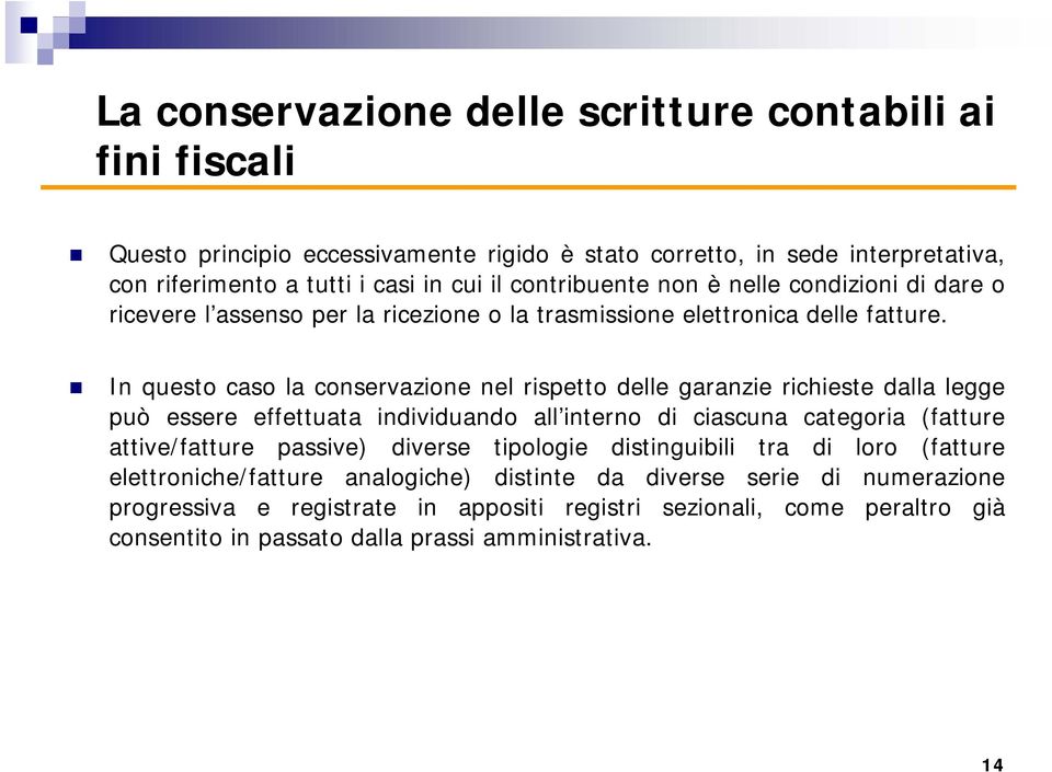 In questo caso la conservazione nel rispetto delle garanzie richieste dalla legge può essere effettuata individuando all interno di ciascuna categoria (fatture attive/fatture passive)