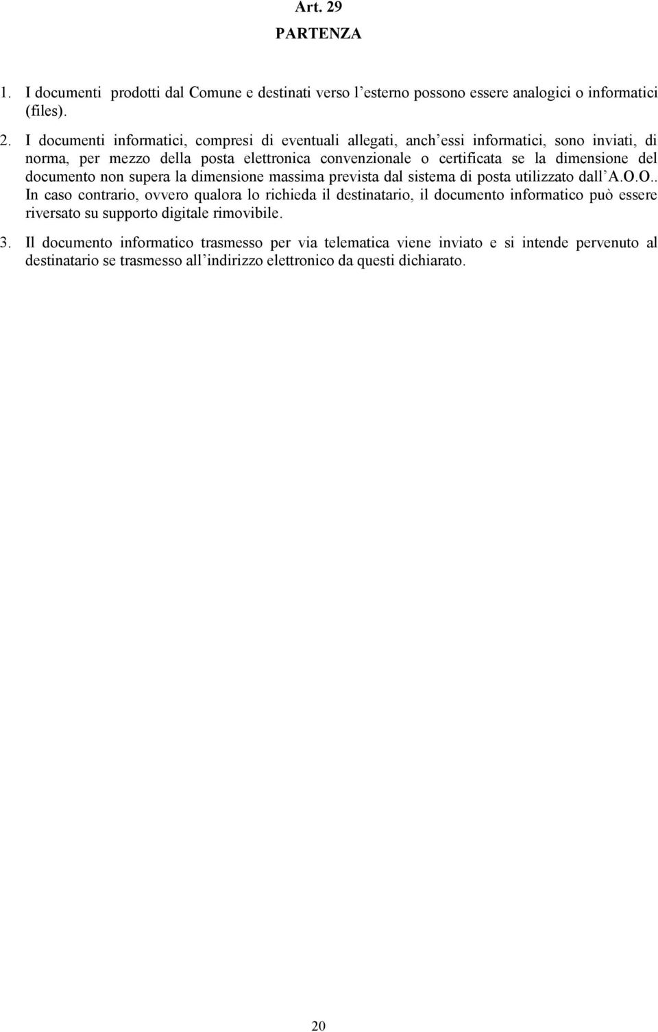 I documenti informatici, compresi di eventuali allegati, anch essi informatici, sono inviati, di norma, per mezzo della posta elettronica convenzionale o certificata se la dimensione