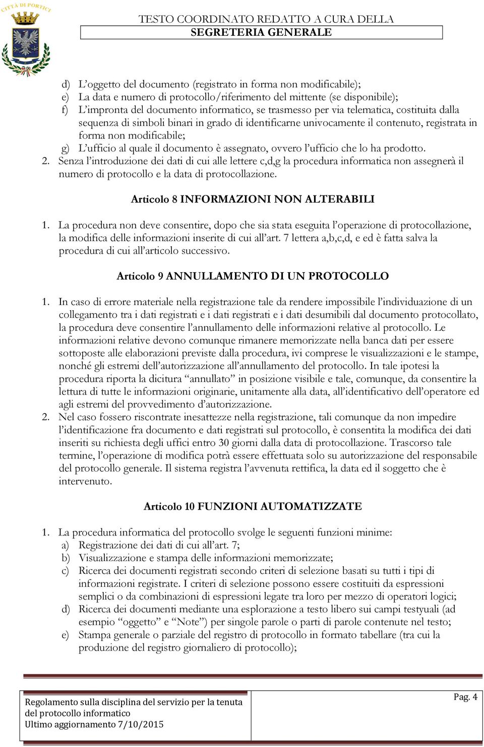 assegnato, ovvero l ufficio che lo ha prodotto. 2. Senza l introduzione dei dati di cui alle lettere c,d,g la procedura informatica non assegnerà il numero di protocollo e la data di protocollazione.