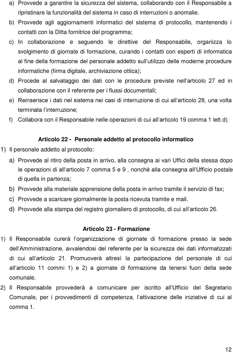 organizza lo svolgimento di giornate di formazione, curando i contatti con esperti di informatica al fine della formazione del personale addetto sull utilizzo delle moderne procedure informatiche