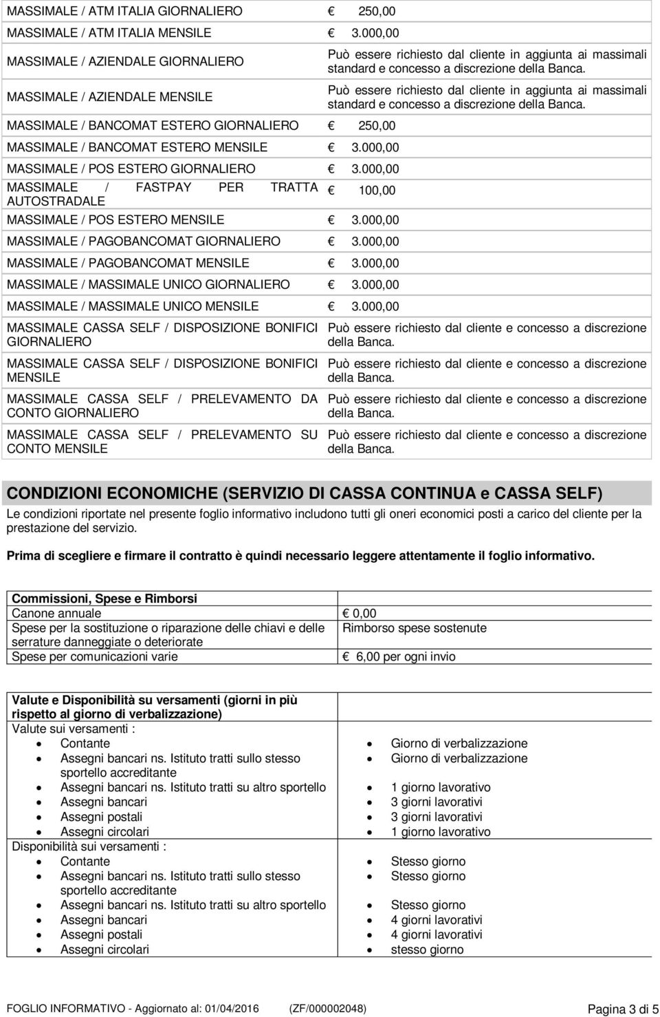 000,00 MASSIMALE / FASTPAY PER TRATTA AUTOSTRADALE Può essere richiesto dal cliente in aggiunta ai massimali standard e concesso a discrezione Può essere richiesto dal cliente in aggiunta ai