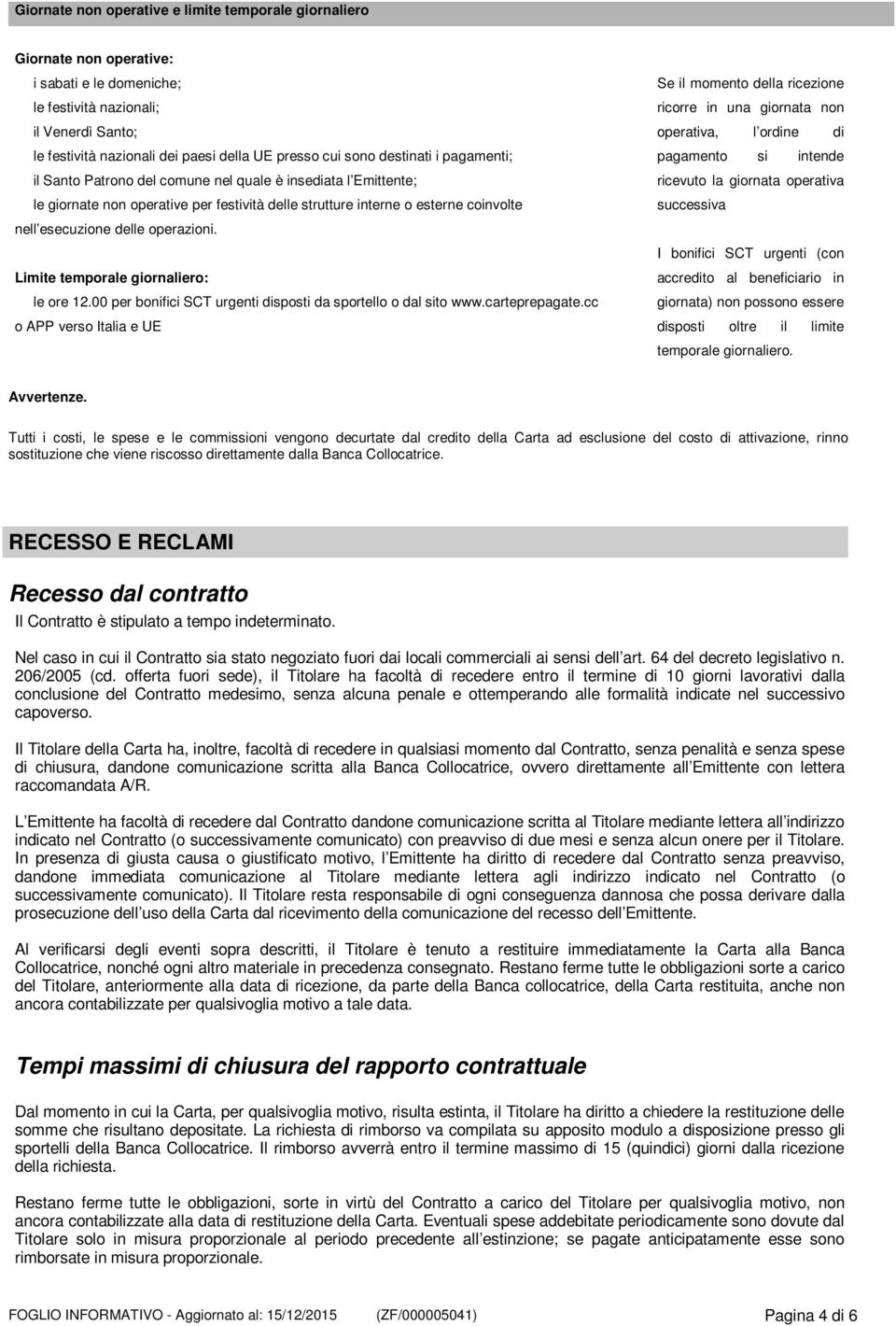 operazioni. Limite temporale giornaliero: le ore 12.00 per bonifici SCT urgenti disposti da sportello o dal sito www.carteprepagate.