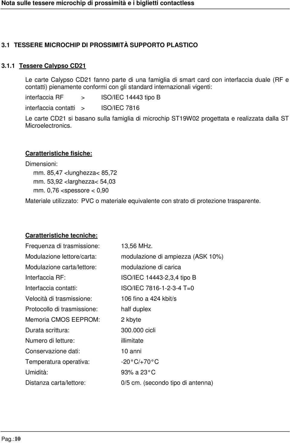 realizzata dalla ST Microelectronics. Caratteristiche fisiche: Dimensioni: mm. 85,47 <lunghezza< 85,72 mm. 53,92 <larghezza< 54,03 mm.