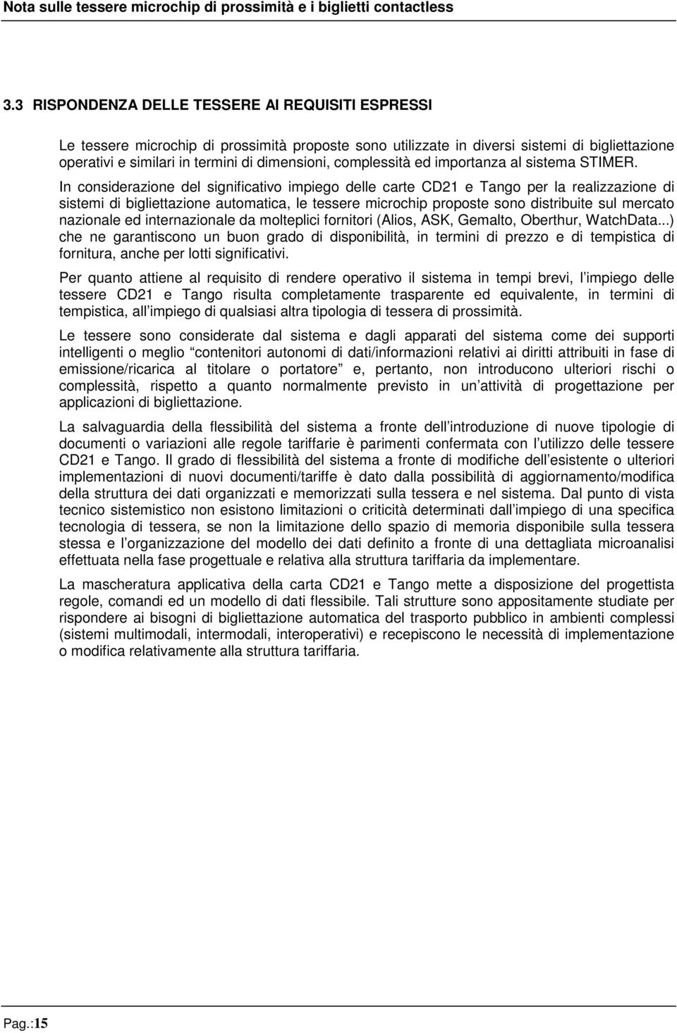 In considerazione del significativo impiego delle carte CD21 e Tango per la realizzazione di sistemi di bigliettazione automatica, le tessere microchip proposte sono distribuite sul mercato nazionale