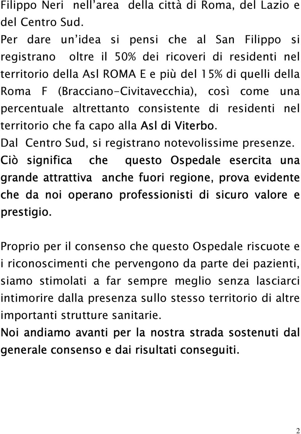 come una percentuale altrettanto consistente di residenti nel territorio che fa capo alla Asl di Viterbo. Dal Centro Sud, si registrano notevolissime presenze.