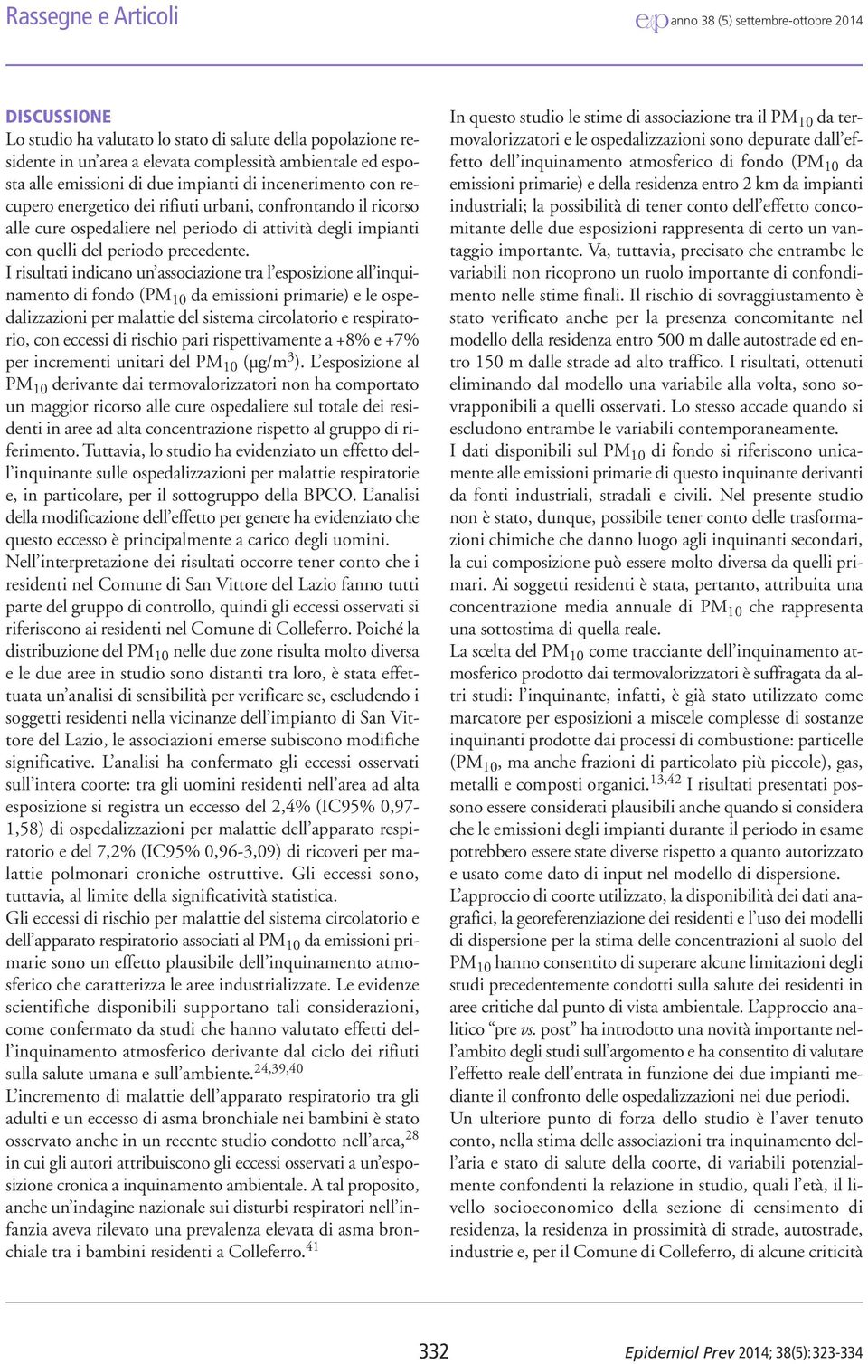 I risultati indicano un associazione tra l esposizione all inquinamento di fondo (PM 10 da emissioni primarie) e le ospedalizzazioni per malattie del sistema circolatorio e respiratorio, con eccessi