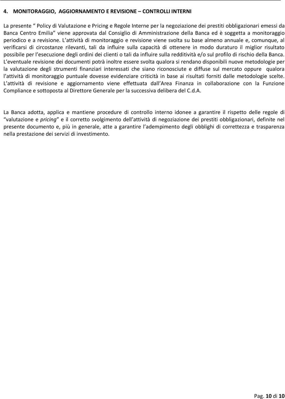 L attività di monitoraggio e revisione viene svolta su base almeno annuale e, comunque, al verificarsi di circostanze rilevanti, tali da influire sulla capacità di ottenere in modo duraturo il