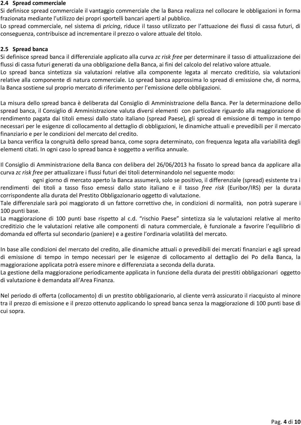 Lo spread commerciale, nel sistema di pricing, riduce il tasso utilizzato per l attuazione dei flussi di cassa futuri, di conseguenza, contribuisce ad incrementare il prezzo o valore attuale del