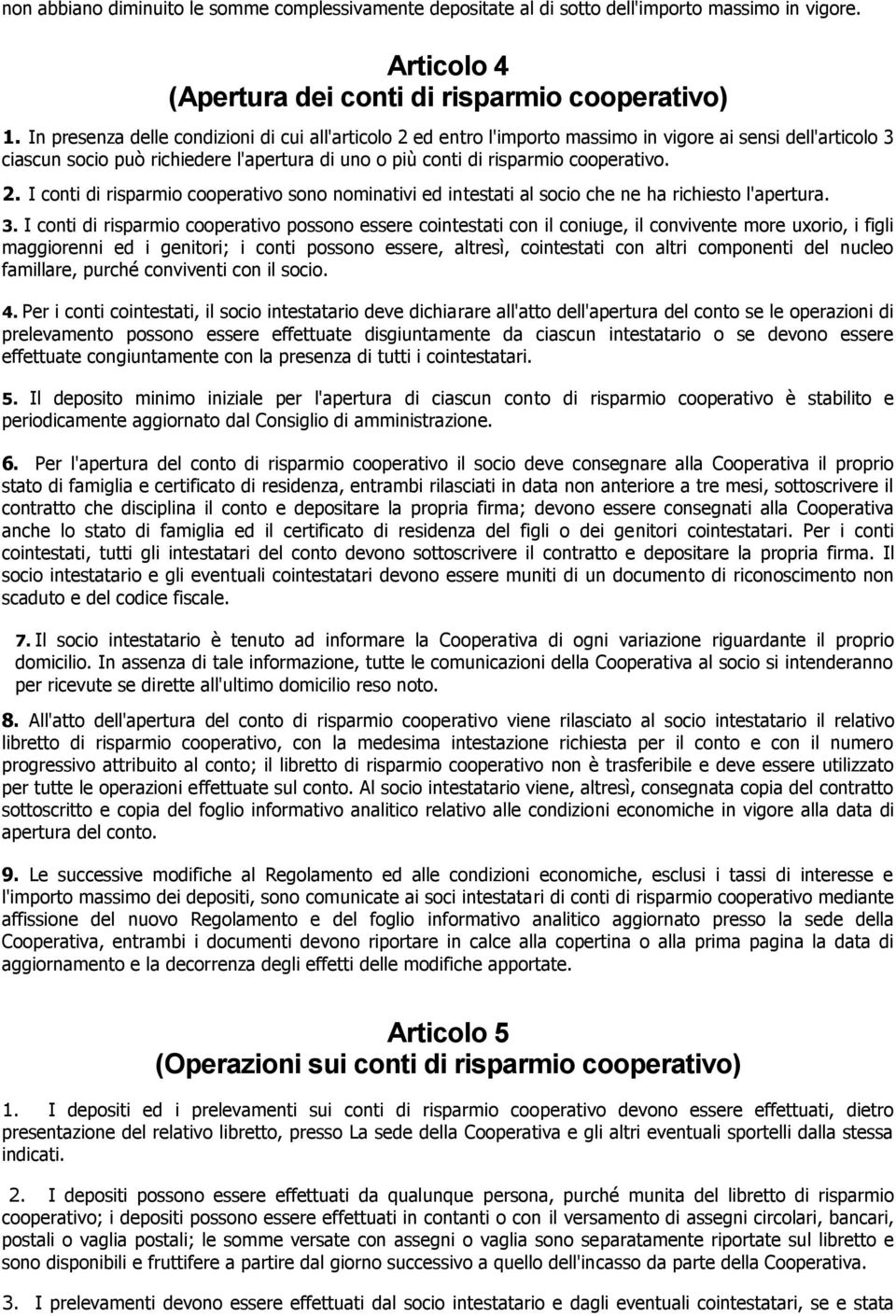 3. I conti di risparmio cooperativo possono essere cointestati con il coniuge, il convivente more uxorio, i figli maggiorenni ed i genitori; i conti possono essere, altresì, cointestati con altri