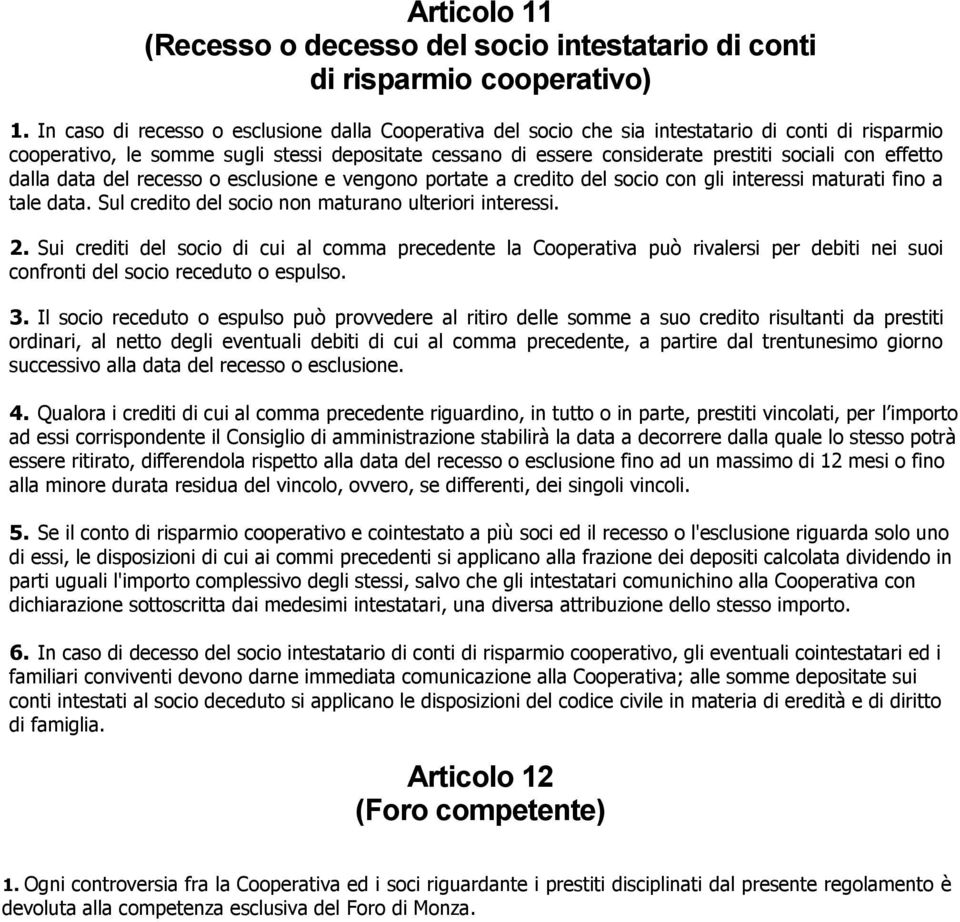 effetto dalla data del recesso o esclusione e vengono portate a credito del socio con gli interessi maturati fino a tale data. Sul credito del socio non maturano ulteriori interessi. 2.