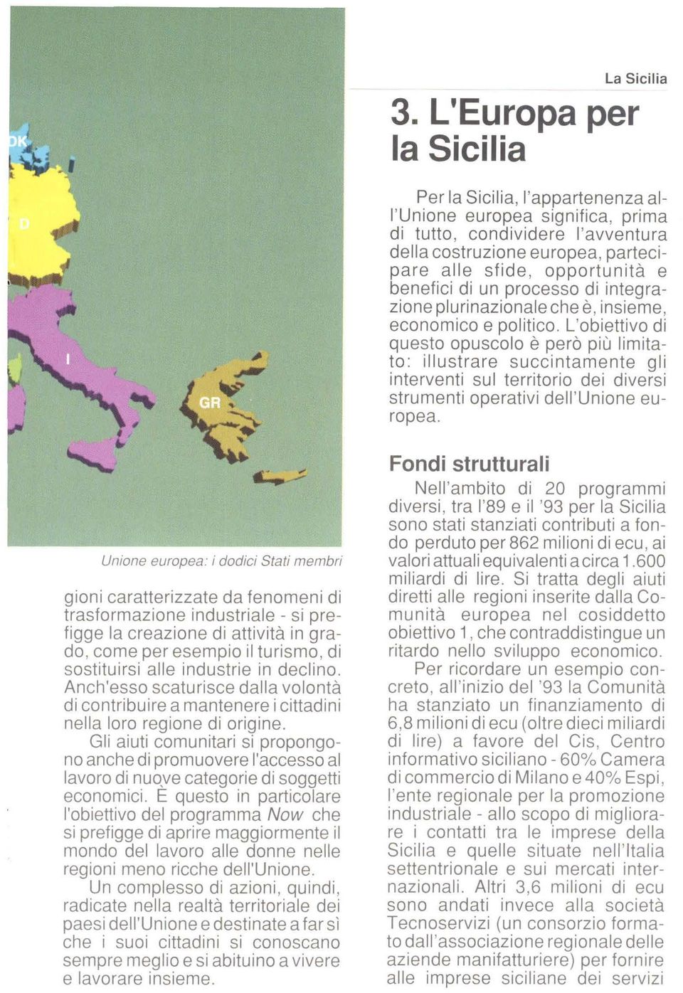 di un processo di integrazione plurinazionale che è, insieme, economico e politico.