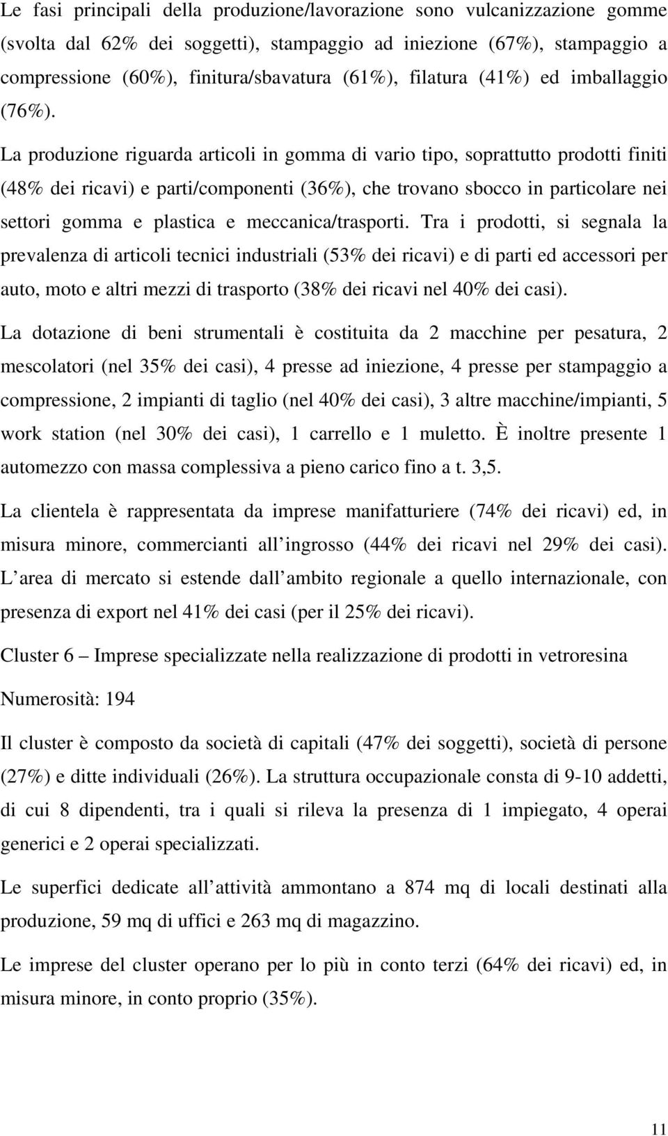 La produzione riguarda articoli in gomma di vario tipo, soprattutto prodotti finiti (48% dei ricavi) e parti/componenti (36%), che trovano sbocco in particolare nei settori gomma e plastica e