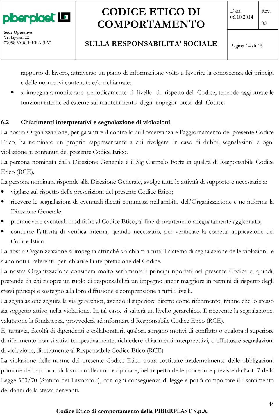 2 Chiarimenti interpretativi e segnalazione di violazioni La nostra Organizzazione, per garantire il controllo sull osservanza e l aggiornamento del presente Codice Etico, ha nominato un proprio