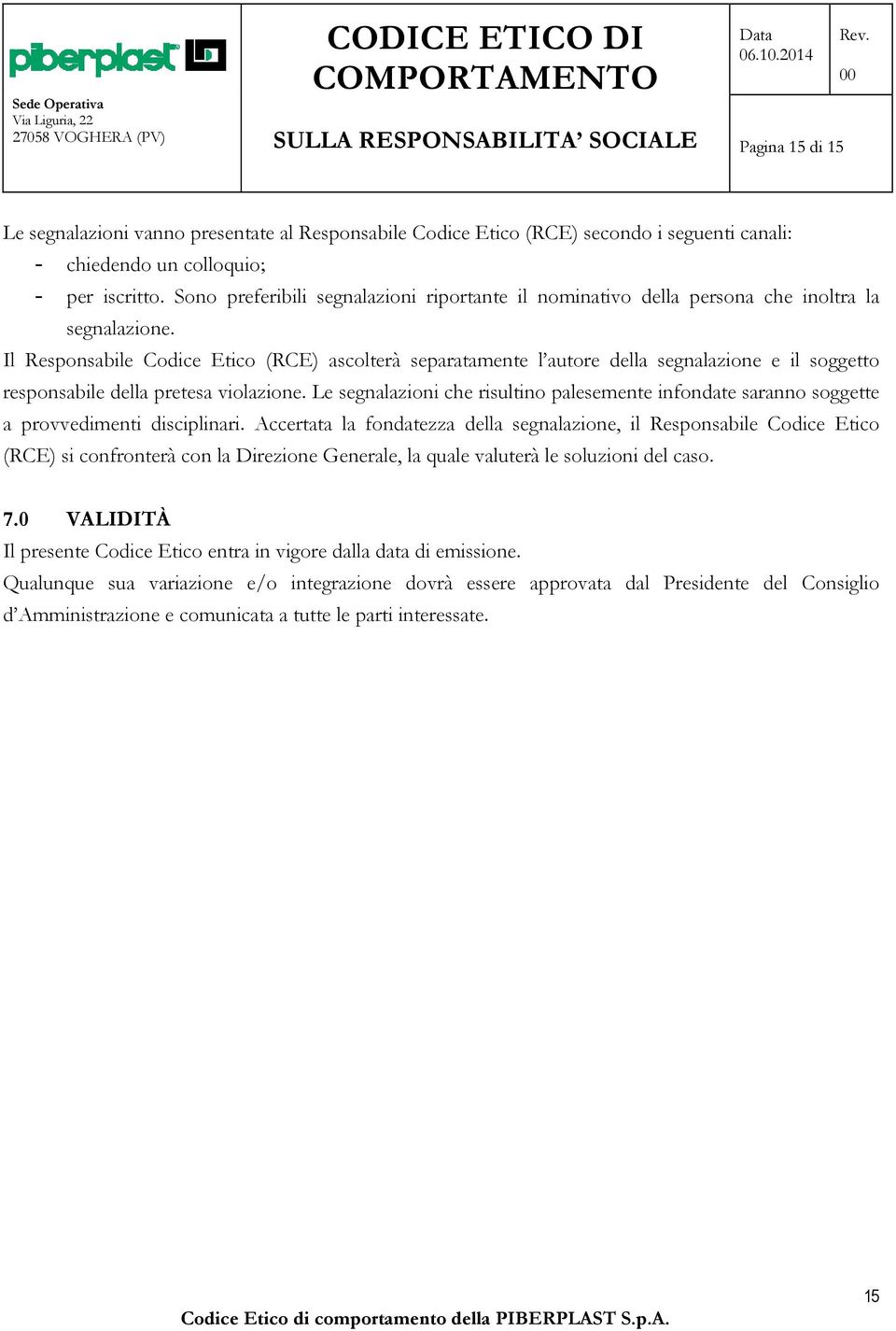 Il Responsabile Codice Etico (RCE) ascolterà separatamente l autore della segnalazione e il soggetto responsabile della pretesa violazione.