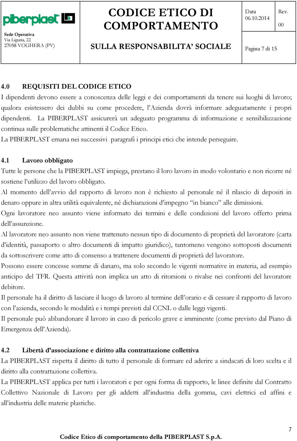 informare adeguatamente i propri dipendenti. La PIBERPLAST assicurerà un adeguato programma di informazione e sensibilizzazione continua sulle problematiche attinenti il Codice Etico.