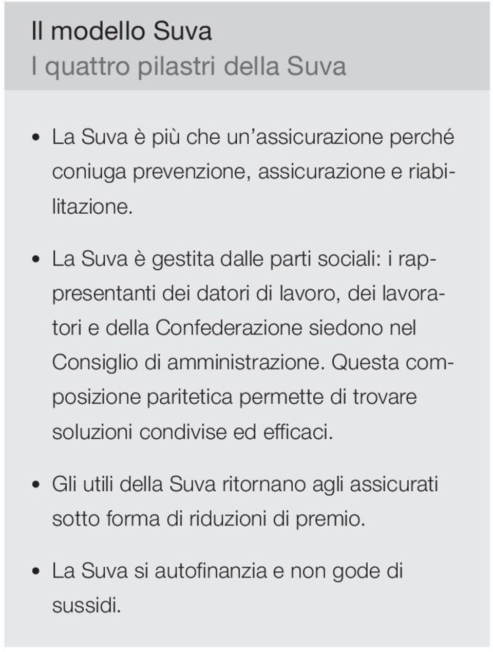 La Suva è gestita dalle parti sociali: i rappresentanti dei datori di lavoro, dei lavoratori e della Confederazione siedono nel