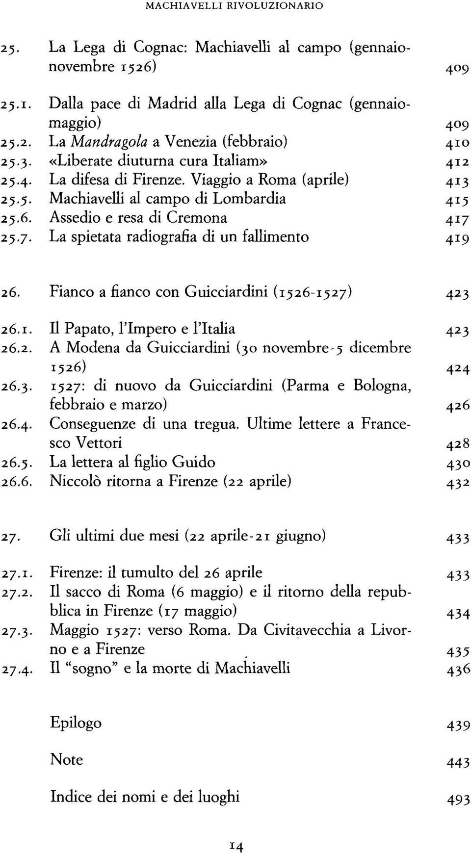 25.7. La spieiata radiografia di un fallimento 419 26. Fianco a fianco con Guicciardini (1526-1527) 423 26.1. Il Papato, l'impero e l'italia 423 26.2. A Modena da Guicciardini (30 novembre-5 dicembre 1526) 424 26.