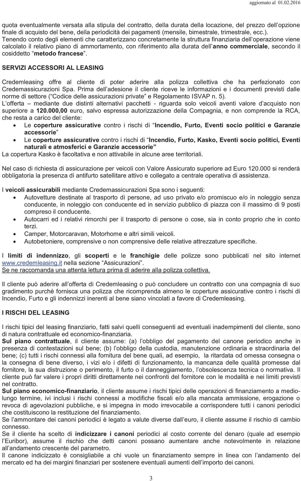 Tenendo conto degli elementi che caratterizzano concretamente la struttura finanziaria dell operazione viene calcolato il relativo piano di ammortamento, con riferimento alla durata dell anno