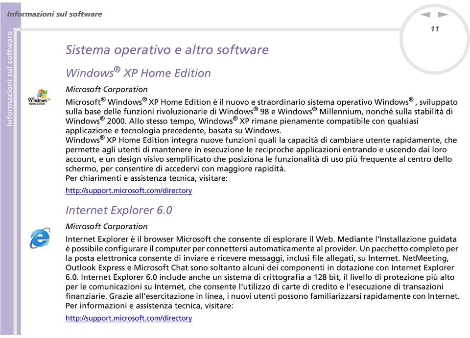 Allo stesso tempo, Widows XP rimae pieamete compatibile co qualsiasi applicazioe e tecologia precedete, basata su Widows.