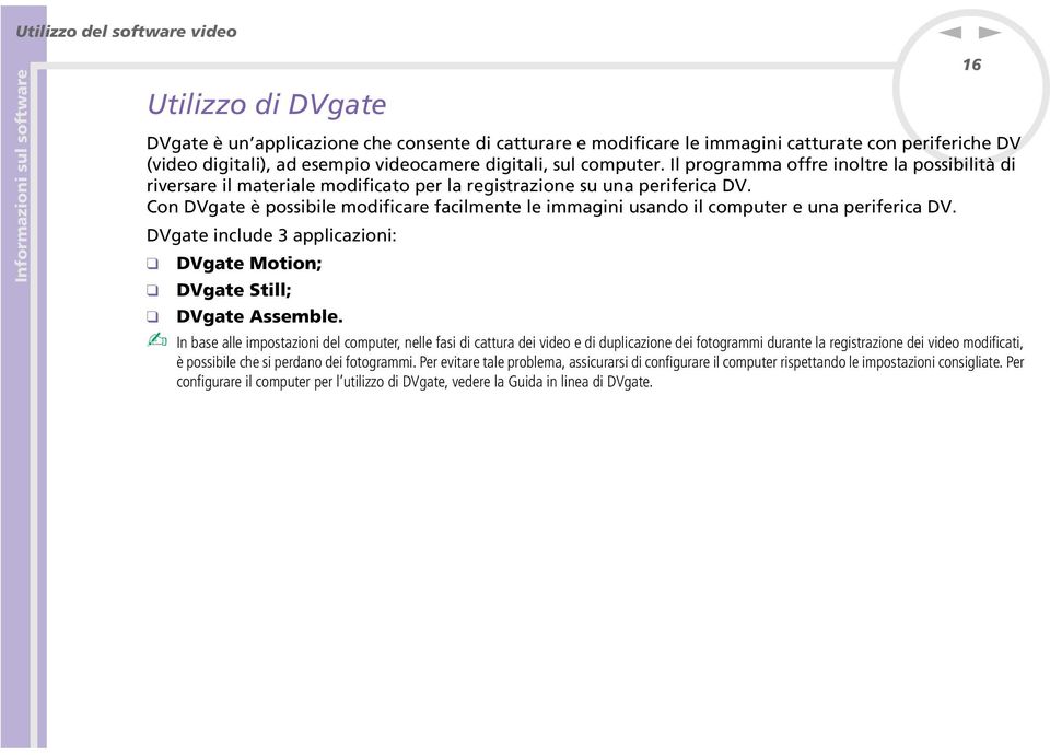 Co DVgate è possibile modificare facilmete le immagii usado il computer e ua periferica DV. DVgate iclude 3 applicazioi: DVgate Motio; DVgate Still; DVgate Assemble.