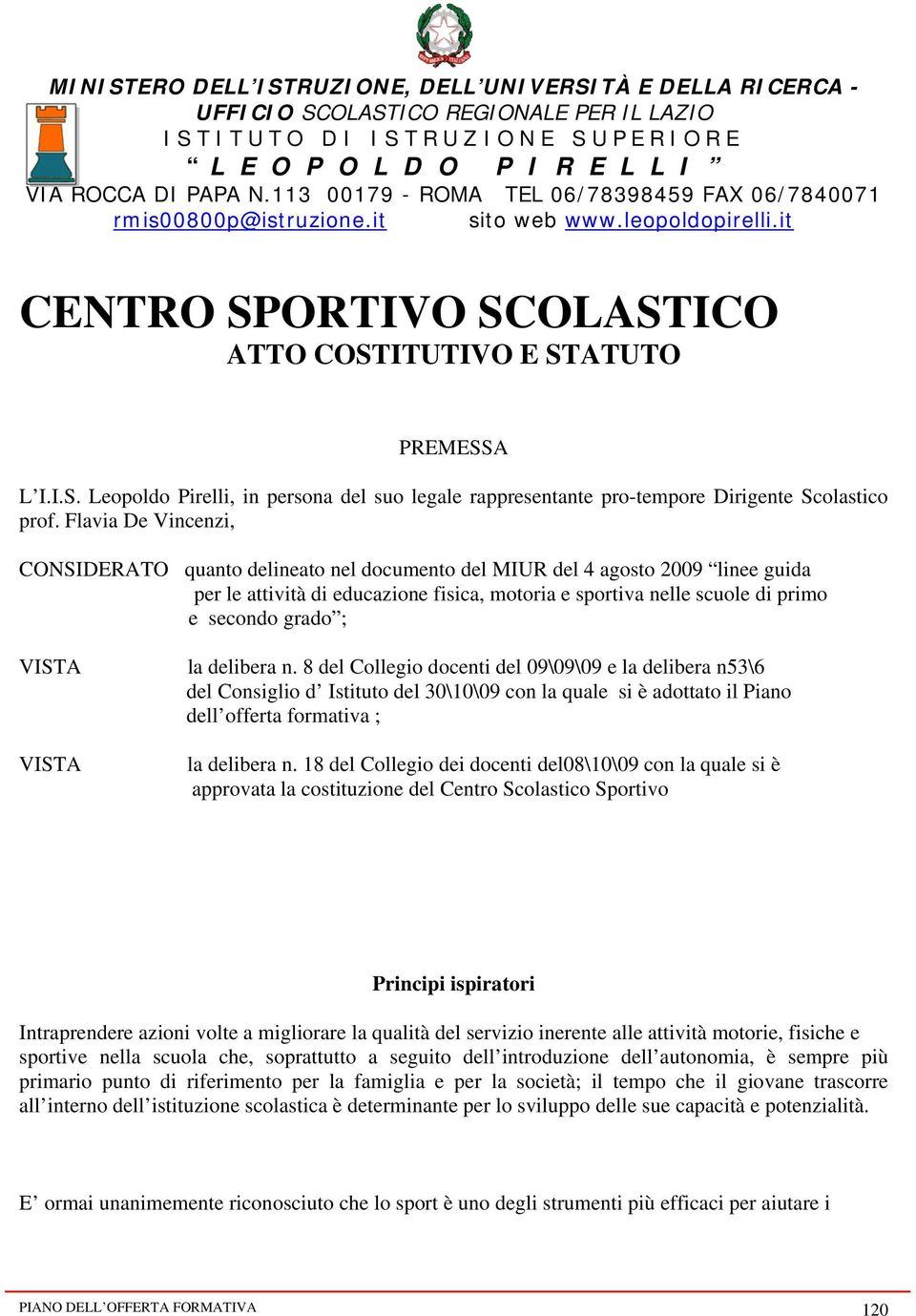 ORTIVO SCOLASTICO ATTO COSTITUTIVO E STATUTO PREMESSA L I.I.S. Leopoldo Pirelli, in persona del suo legale rappresentante pro-tempore Dirigente Scolastico prof.