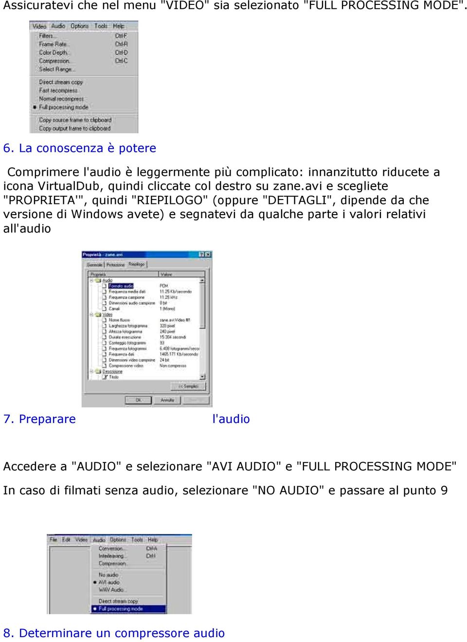 avi e scegliete "PROPRIETA'", quindi "RIEPILOGO" (oppure "DETTAGLI", dipende da che versione di Windows avete) e segnatevi da qualche parte i valori