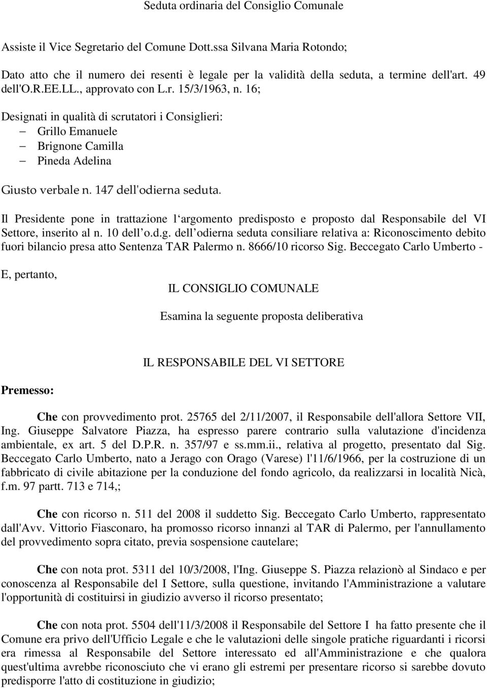 16; Designati in qualità di scrutatori i Consiglieri: Grillo Emanuele Brignone Camilla Pineda Adelina Giusto verbale n. 147 dell'odierna seduta.