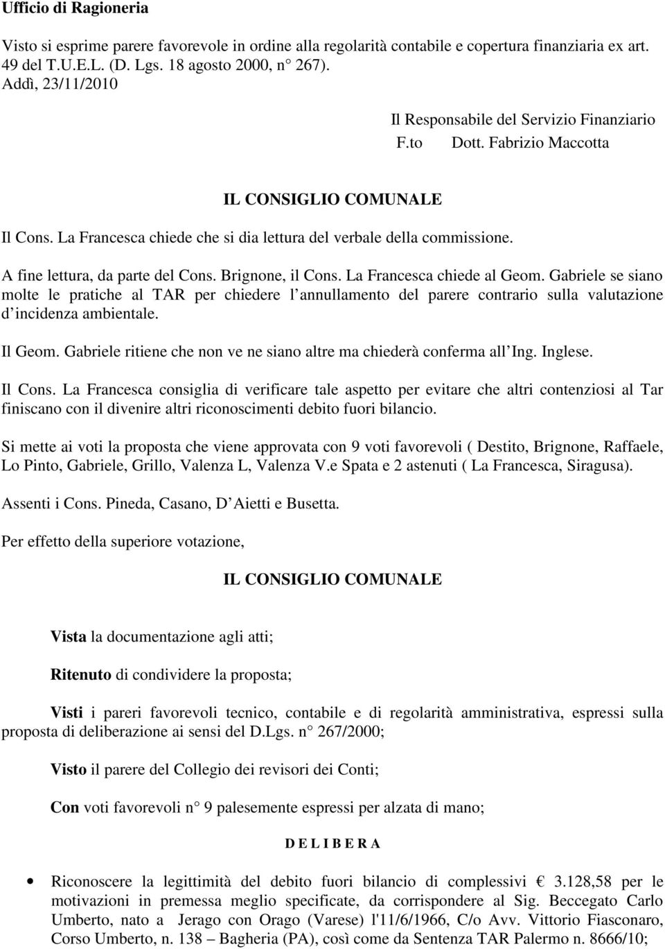 A fine lettura, da parte del Cons. Brignone, il Cons. La Francesca chiede al Geom.