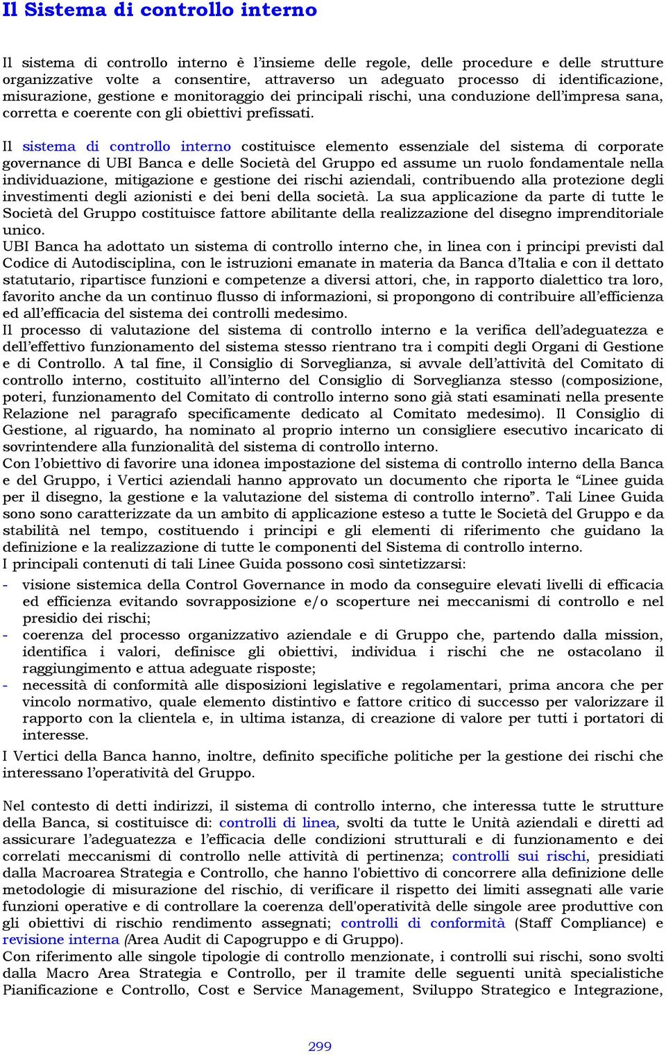 Il sistema di controllo interno costituisce elemento essenziale del sistema di corporate governance di UBI Banca e delle Società del Gruppo ed assume un ruolo fondamentale nella individuazione,