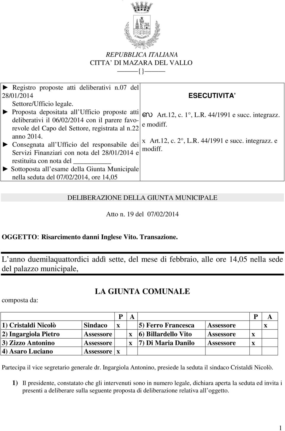 Consegnata all Ufficio del responsabile dei Servizi Finanziari con nota del 28/01/2014 e restituita con nota del Sottoposta all esame della Giunta Municipale nella seduta del 07/02/2014, ore 14,05