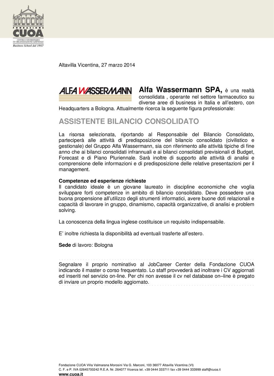 predisposizione del bilancio consolidato (civilistico e gestionale) del Gruppo Alfa Wassermann, sia con riferimento alle attività tipiche di fine anno che ai bilanci consolidati infrannuali e ai