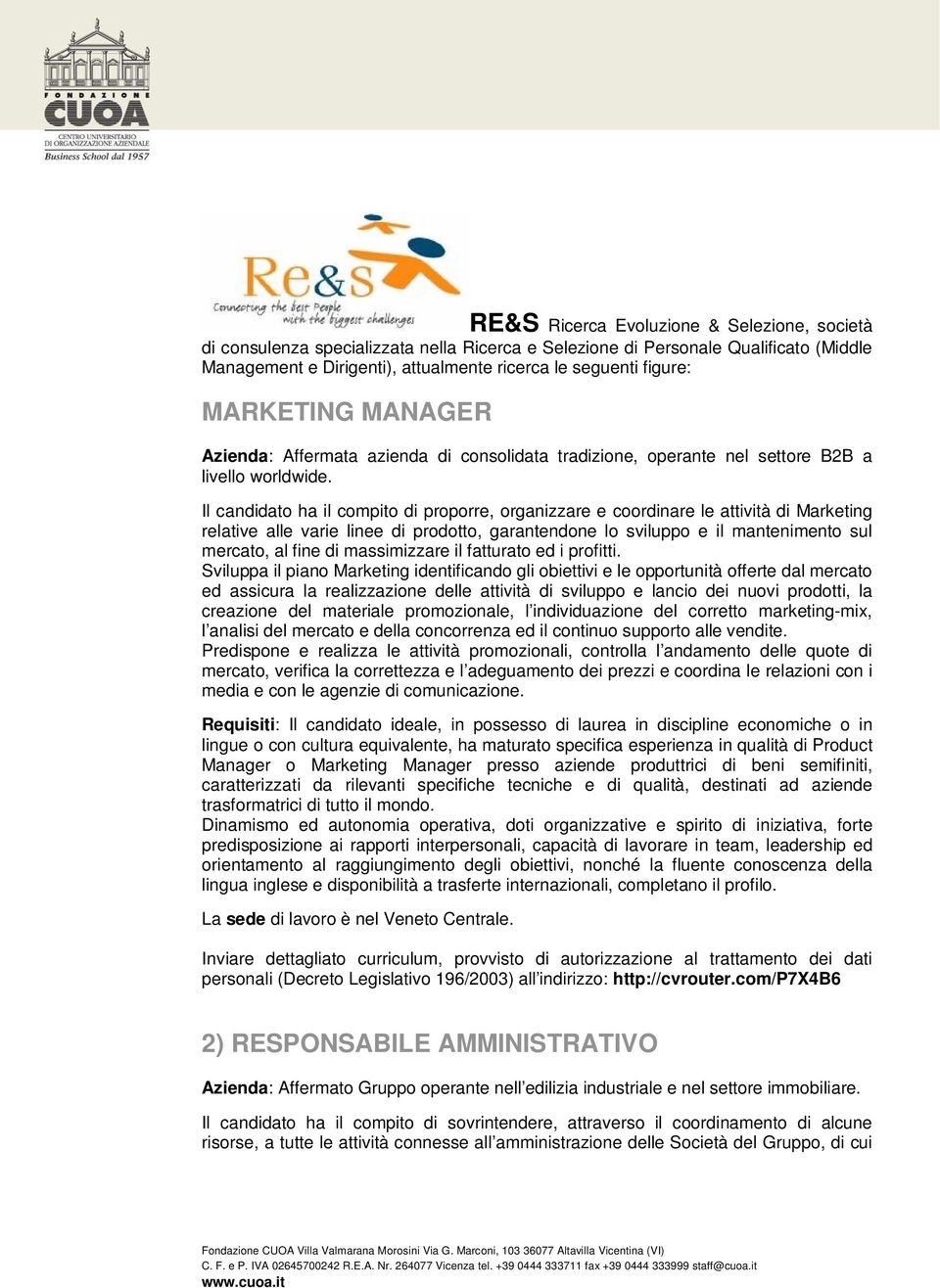 Il candidato ha il compito di proporre, organizzare e coordinare le attività di Marketing relative alle varie linee di prodotto, garantendone lo sviluppo e il mantenimento sul mercato, al fine di