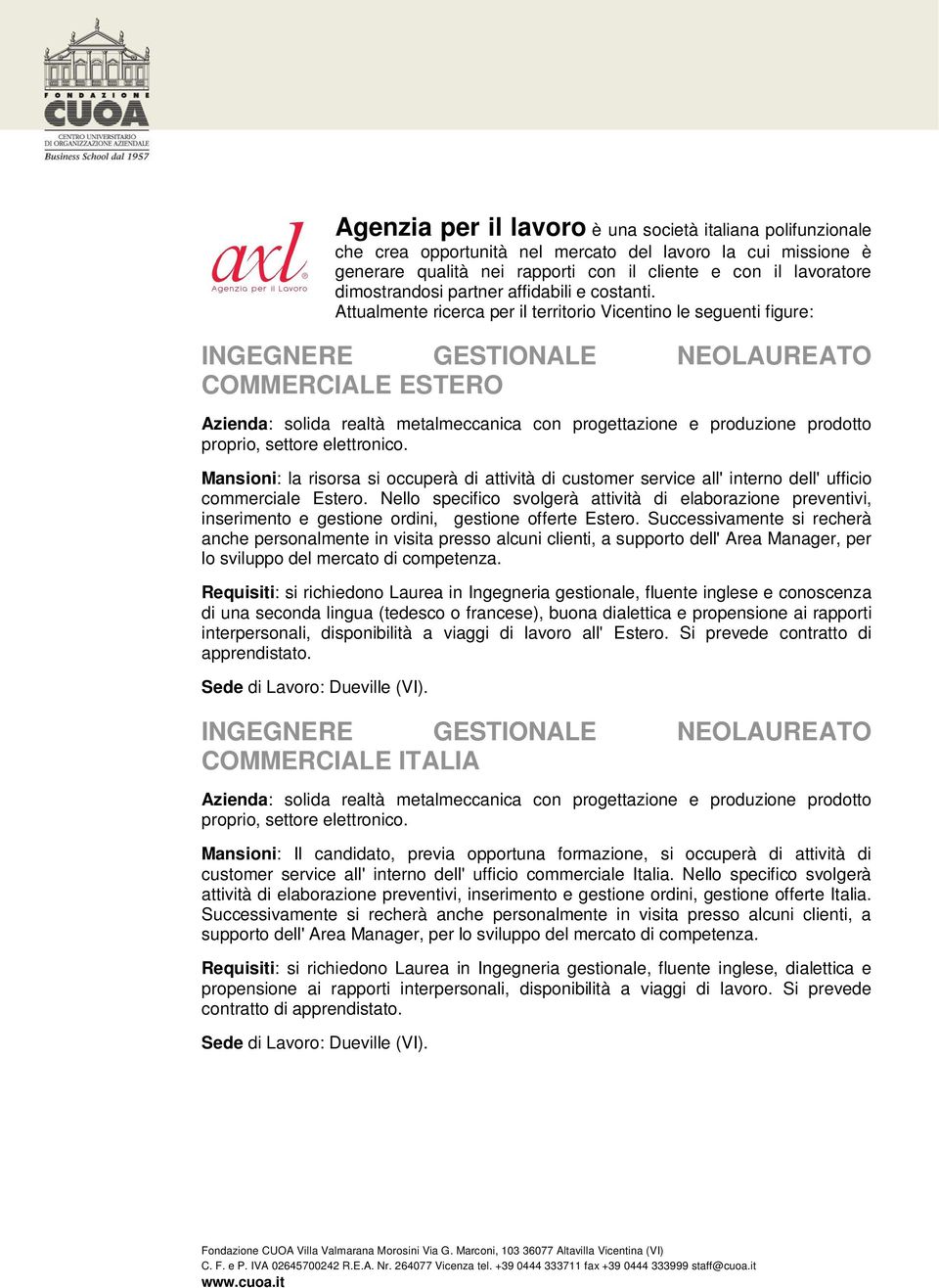 Attualmente ricerca per il territorio Vicentino le seguenti figure: INGEGNERE GESTIONALE NEOLAUREATO COMMERCIALE ESTERO Azienda: solida realtà metalmeccanica con progettazione e produzione prodotto