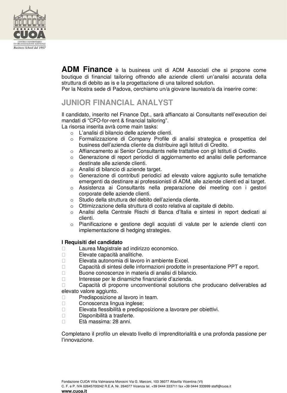 , sarà affiancato ai Consultants nell execution dei mandati di CFO-for-rent & financial tailoring. La risorsa inserita avrà come main tasks: o L analisi di bilancio delle aziende clienti.