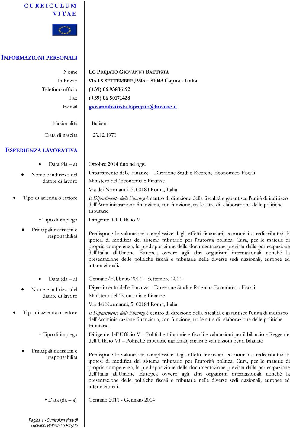 1970 ESPERIENZA LAVORATIVA Data (da a) Ottobre 2014 fino ad oggi Nome e indirizzo del datore di Dirigente dell Ufficio V Predispone le valutazioni complessive degli effetti finanziari, economici e