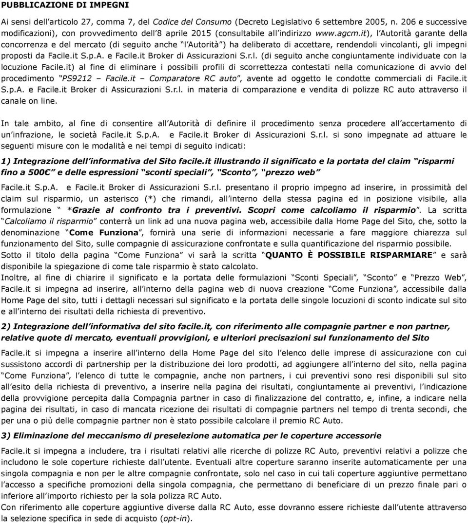 it), l Autorità garante della concorrenza e del mercato (di seguito anche l Autorità ) ha deliberato di accettare, rendendoli vincolanti, gli impegni proposti da Facile.it S.p.A. e Facile.