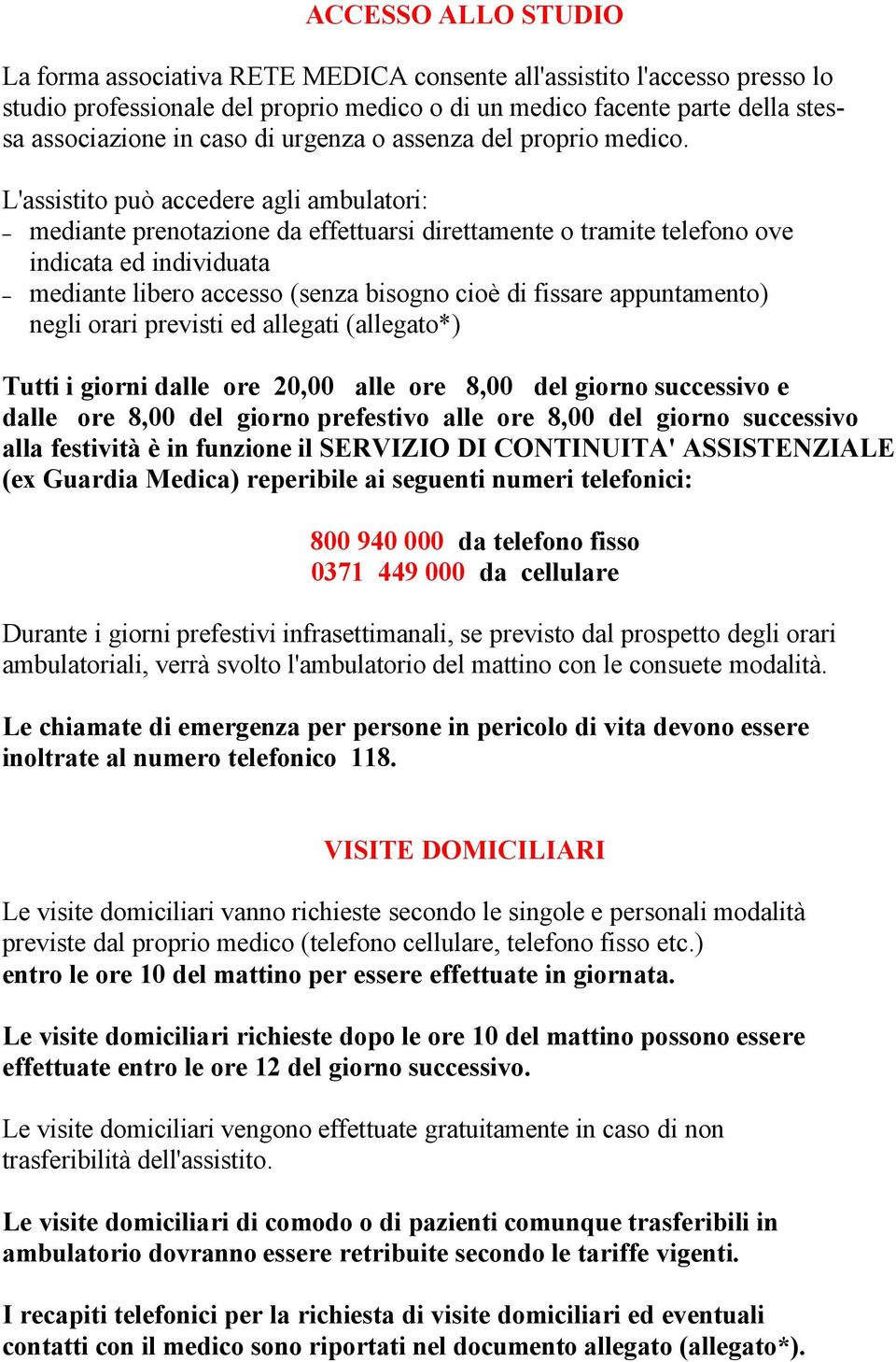 L'assistito può accedere agli ambulatori: mediante prenotazione da effettuarsi direttamente o tramite telefono ove indicata ed individuata mediante libero accesso (senza bisogno cioè di fissare