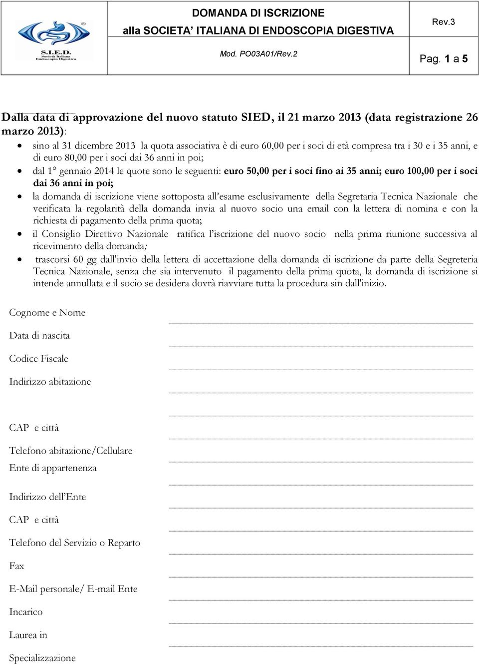 in poi; la domanda di iscrizione viene sottoposta all esame esclusivamente della Segretaria Tecnica Nazionale che verificata la regolarità della domanda invia al nuovo socio una email con la lettera