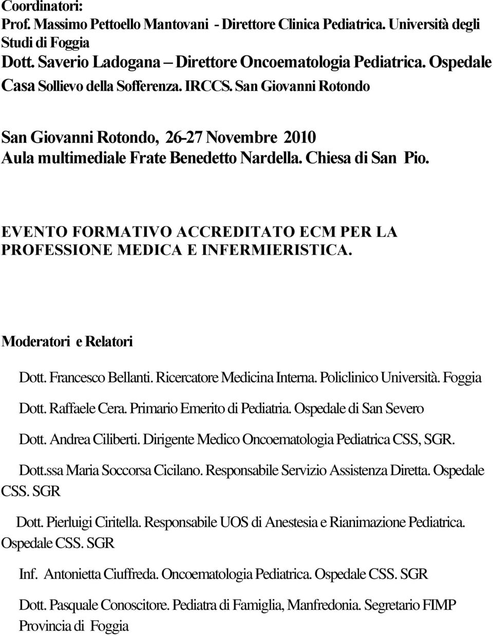 EVENTO FORMATIVO ACCREDITATO ECM PER LA PROFESSIONE MEDICA E INFERMIERISTICA. Moderatori e Relatori Dott. Francesco Bellanti. Ricercatore Medicina Interna. Policlinico Università. Foggia Dott.