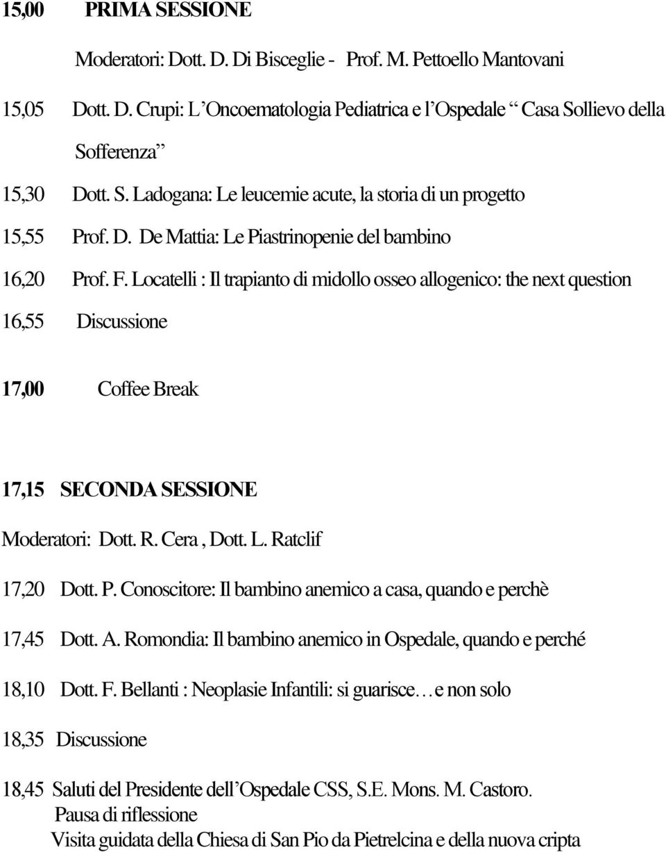 Locatelli : Il trapianto di midollo osseo allogenico: the next question 16,55 Discussione 17,00 Coffee Break 17,15 SECONDA SESSIONE Moderatori: Dott. R. Cera, Dott. L. Ratclif 17,20 Dott. P.