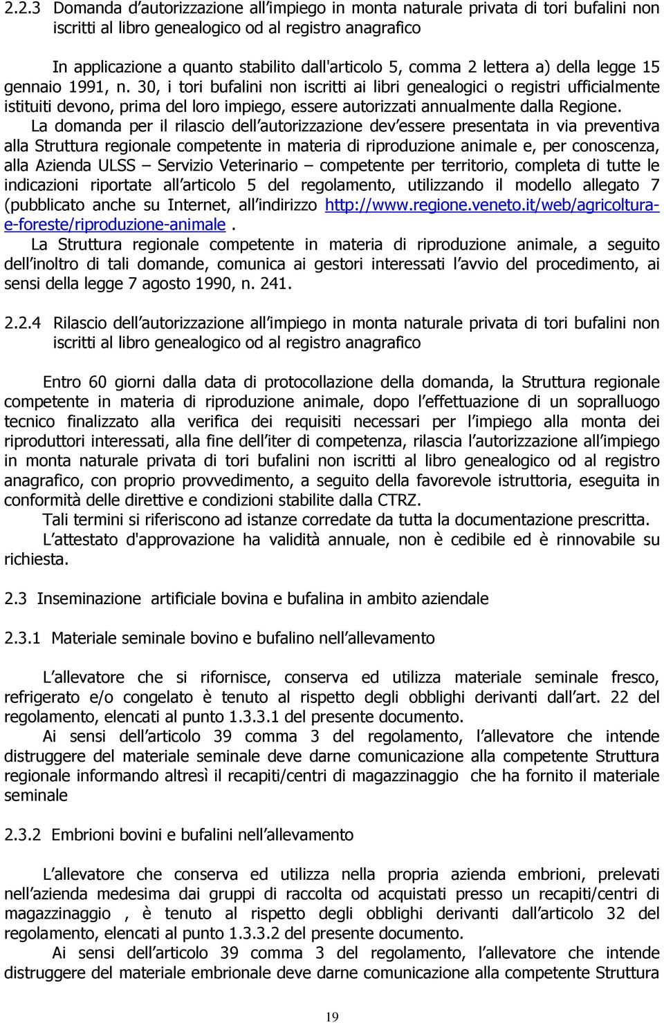 30, i tori bufalini non iscritti ai libri genealogici o registri ufficialmente istituiti devono, prima del loro impiego, essere autorizzati annualmente dalla Regione.